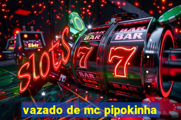 vazado de mc pipokinha